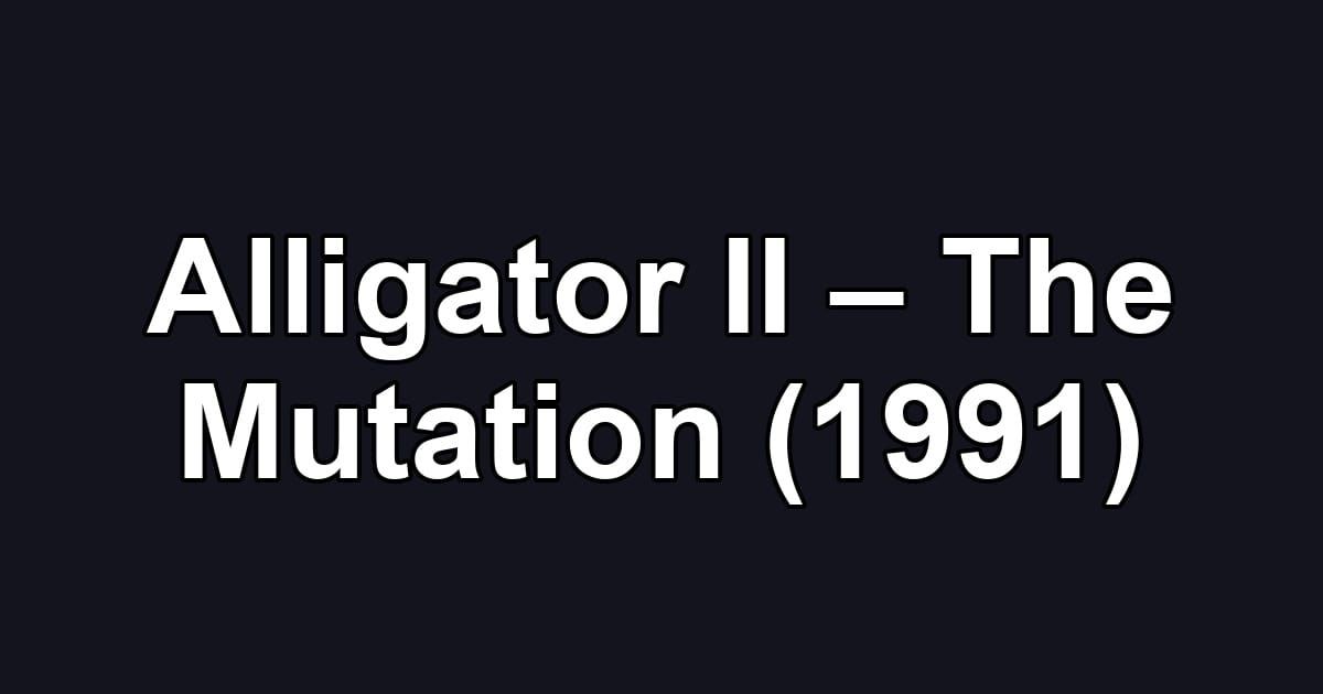 Alligator II – The Mutation (1991)