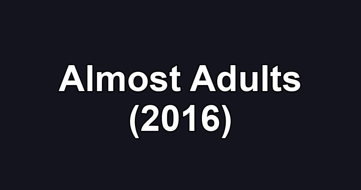 Almost Adults (2016)