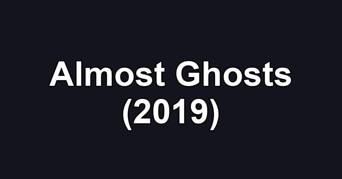 Almost Ghosts (2019)