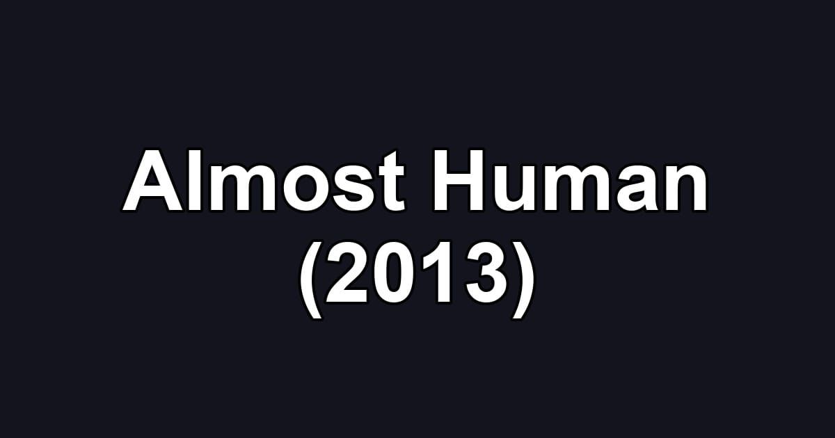 Almost Human (2013)