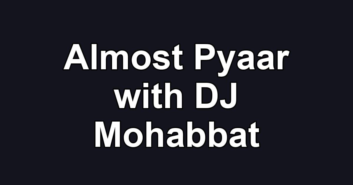Almost Pyaar with DJ Mohabbat