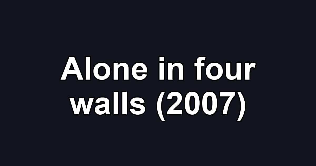 Alone in four walls (2007)