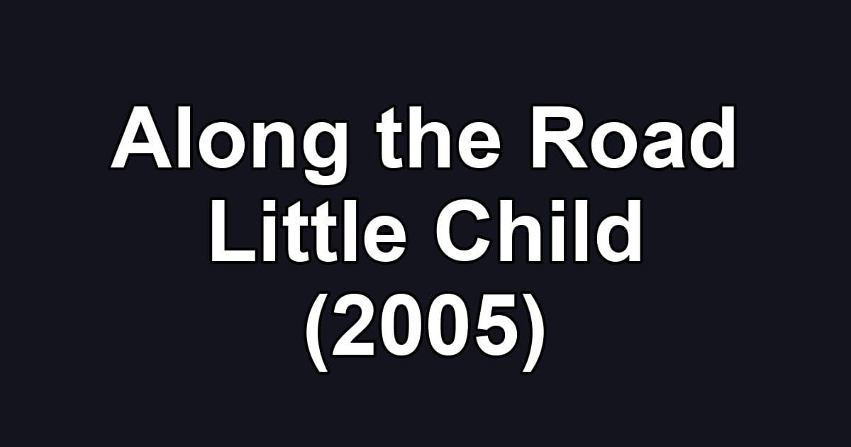Along the Road Little Child (2005)