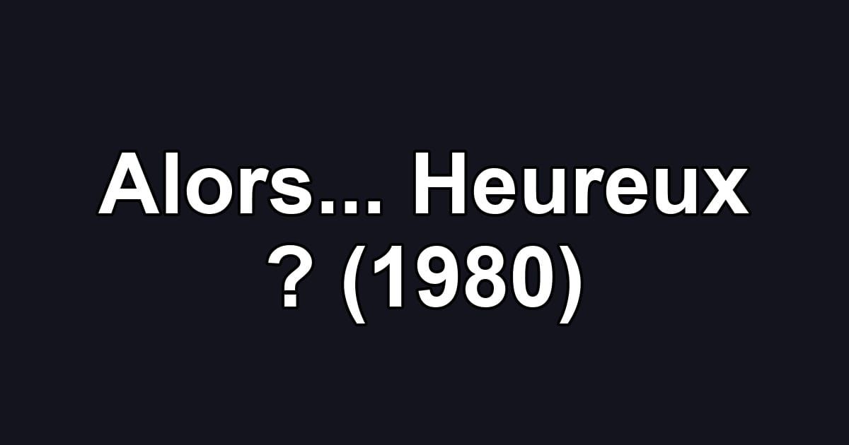 Alors... Heureux ? (1980)
