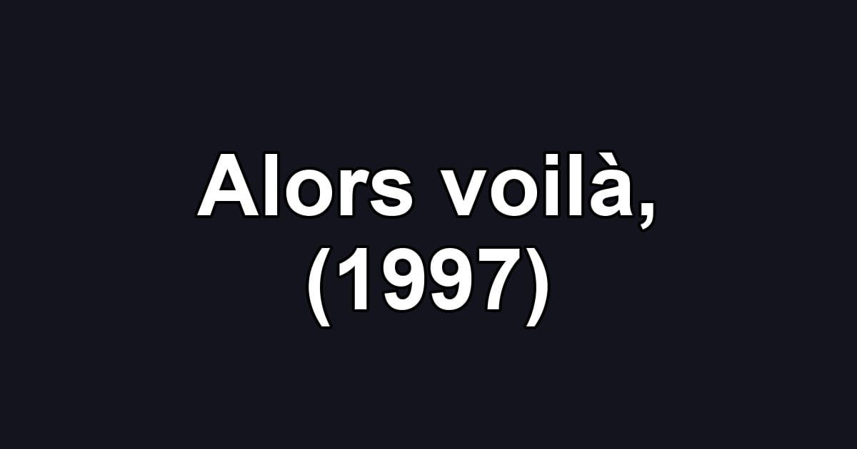 Alors voilà, (1997)