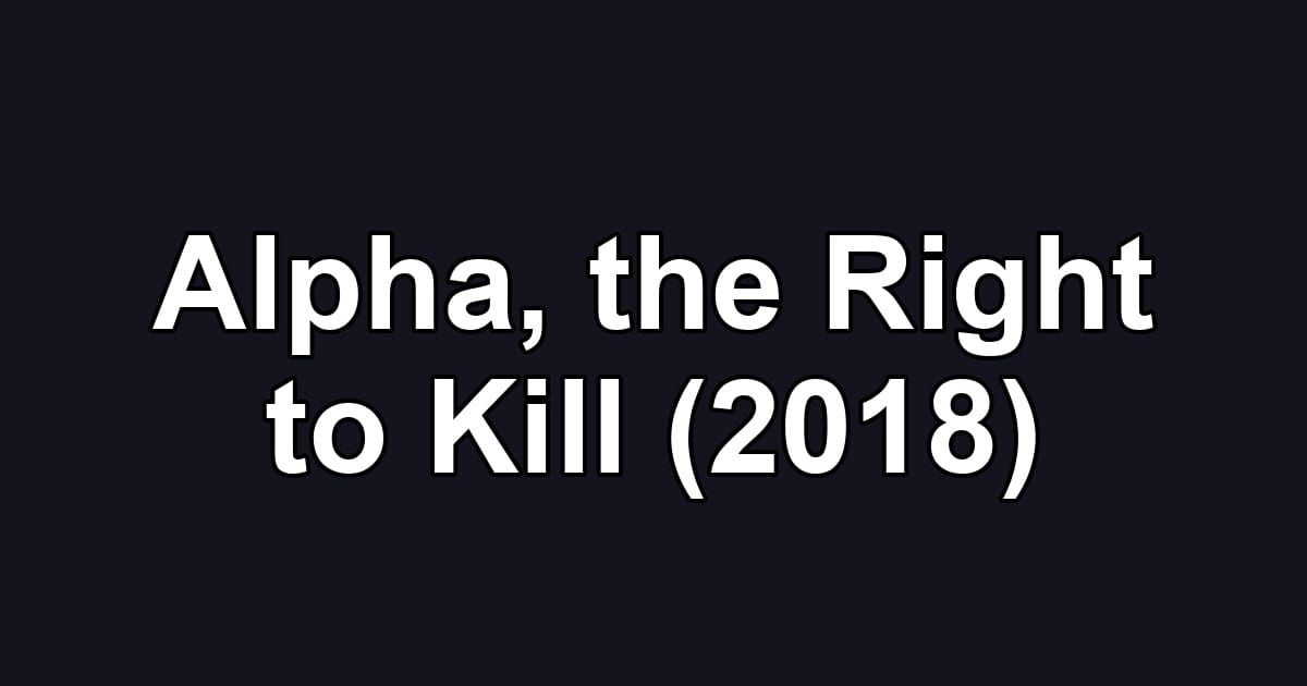 Alpha, the Right to Kill (2018)
