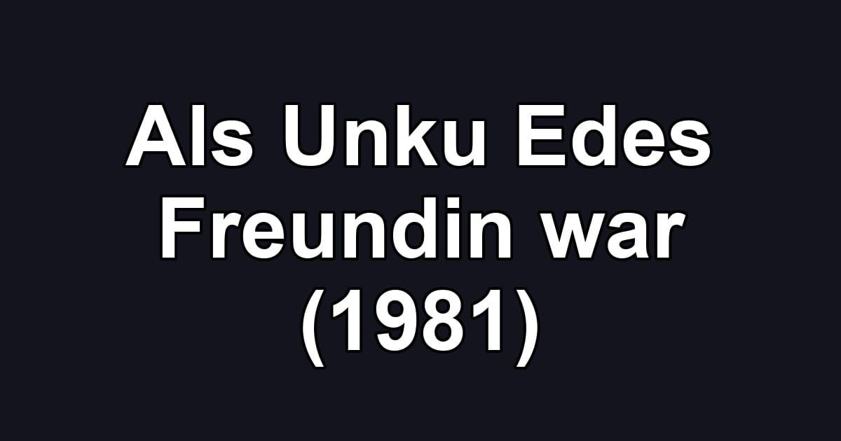 Als Unku Edes Freundin war (1981)
