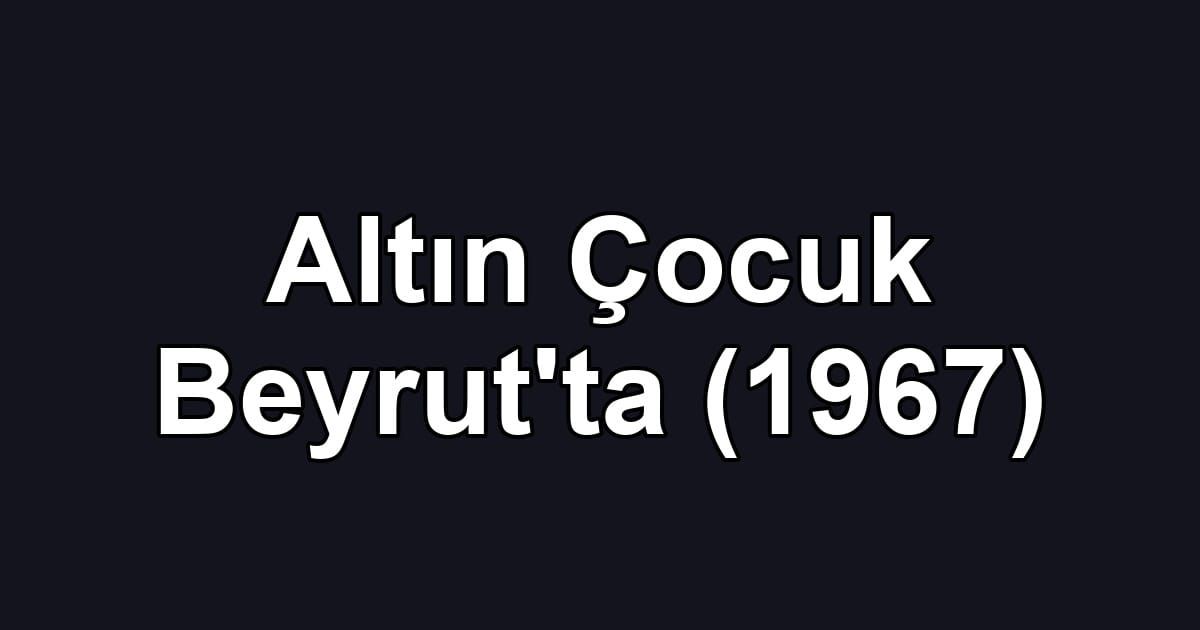 Altın Çocuk Beyrut'ta (1967)