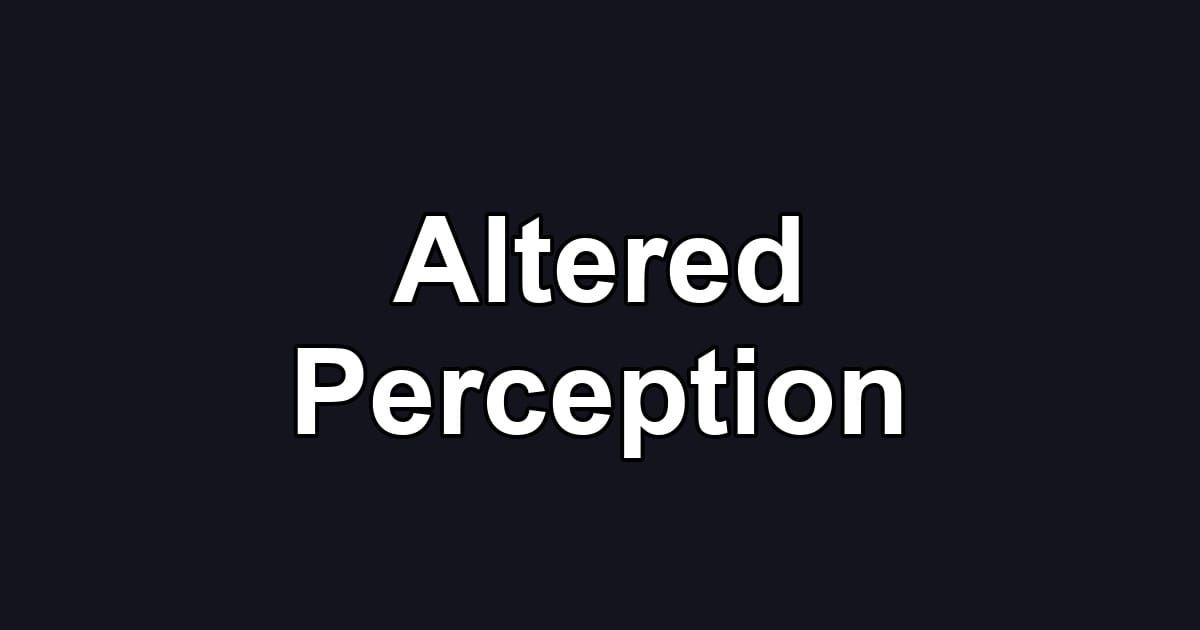 Altered Perception