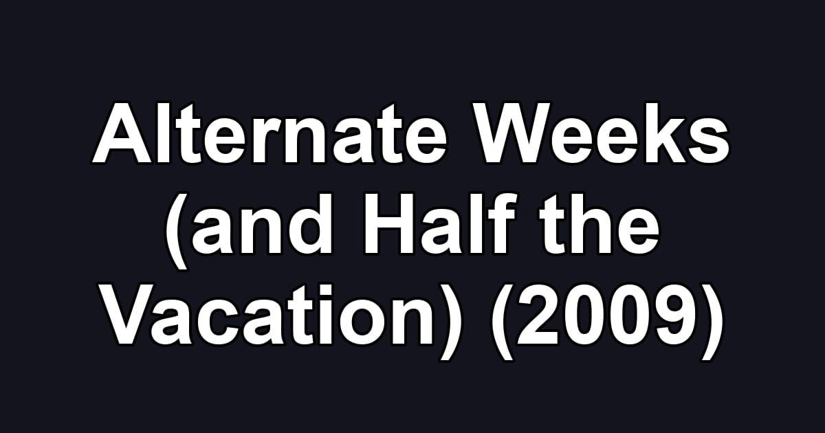 Alternate Weeks (and Half the Vacation) (2009)