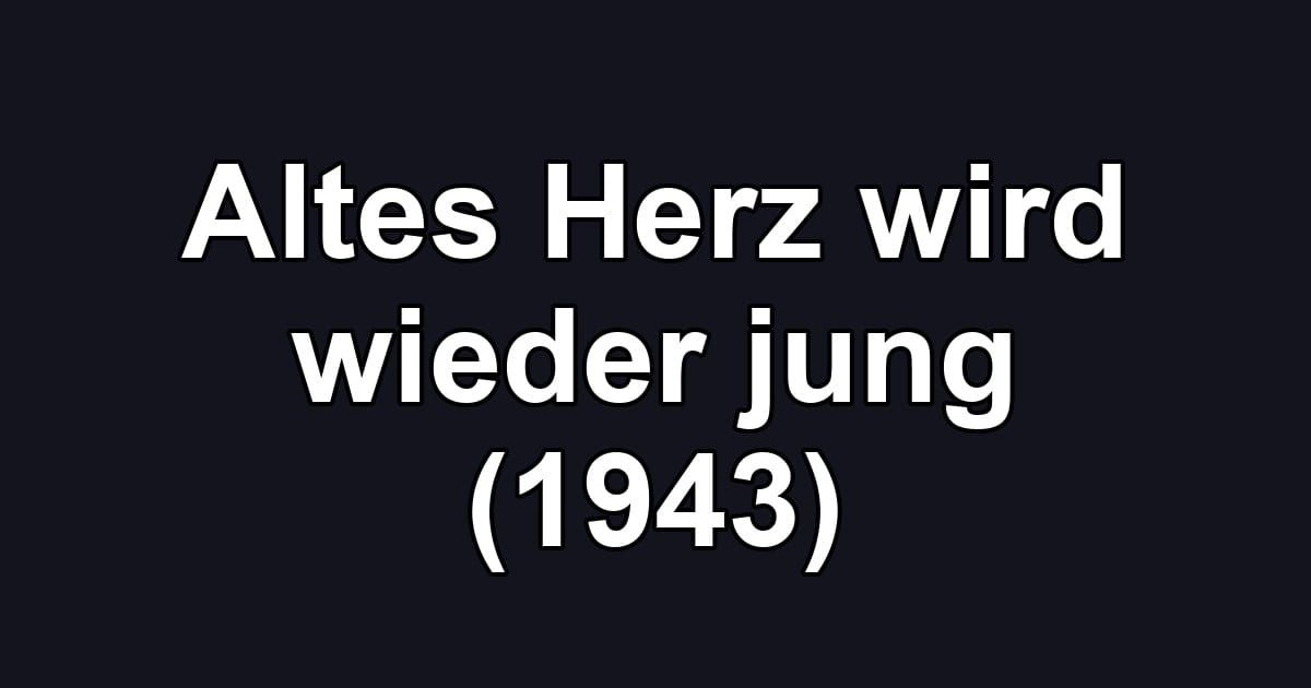 Altes Herz wird wieder jung (1943)