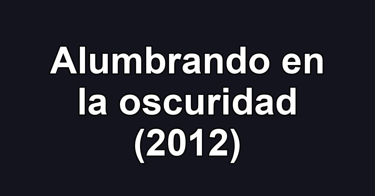 Alumbrando en la oscuridad (2012)