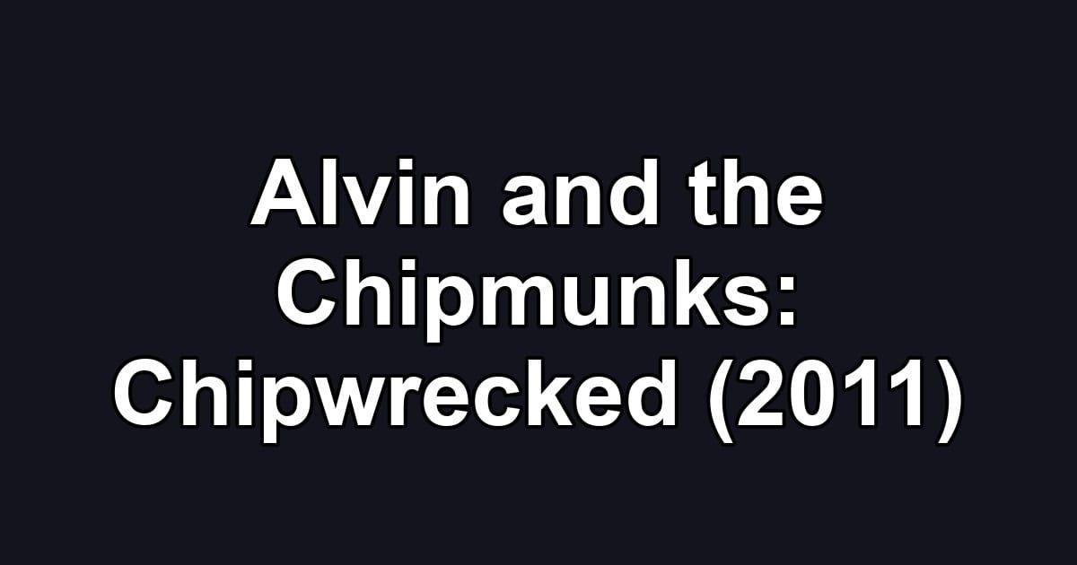 Alvin and the Chipmunks: Chipwrecked (2011)