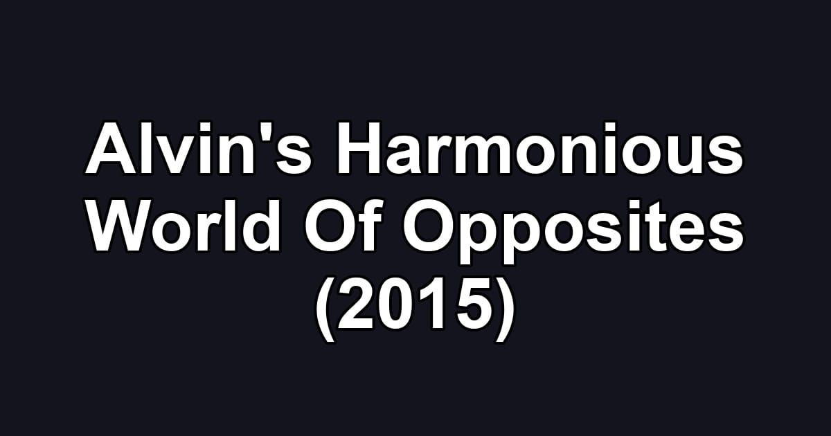 Alvin's Harmonious World Of Opposites (2015)