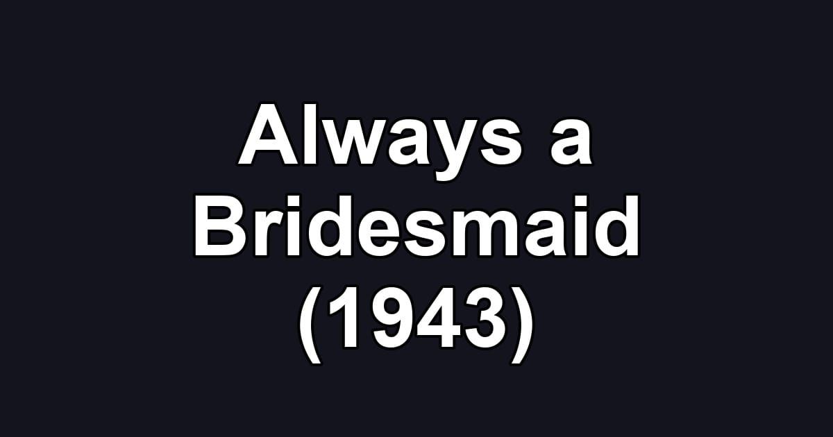 Always a Bridesmaid (1943)