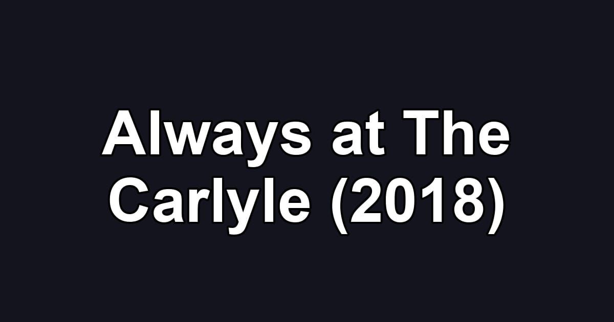 Always at The Carlyle (2018)