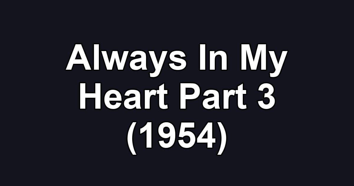 Always In My Heart Part 3 (1954)