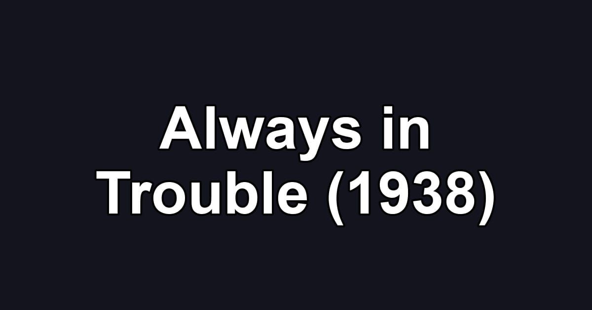 Always in Trouble (1938)