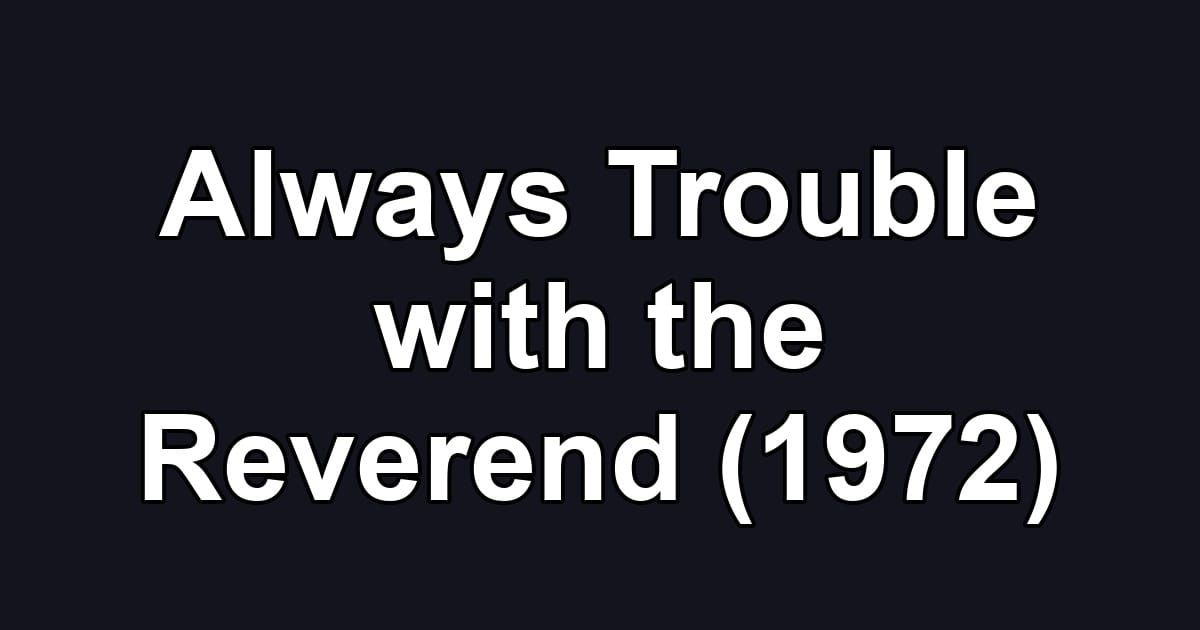 Always Trouble with the Reverend (1972)