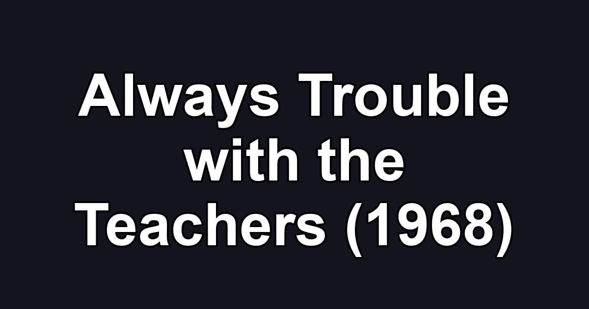 Always Trouble with the Teachers (1968)