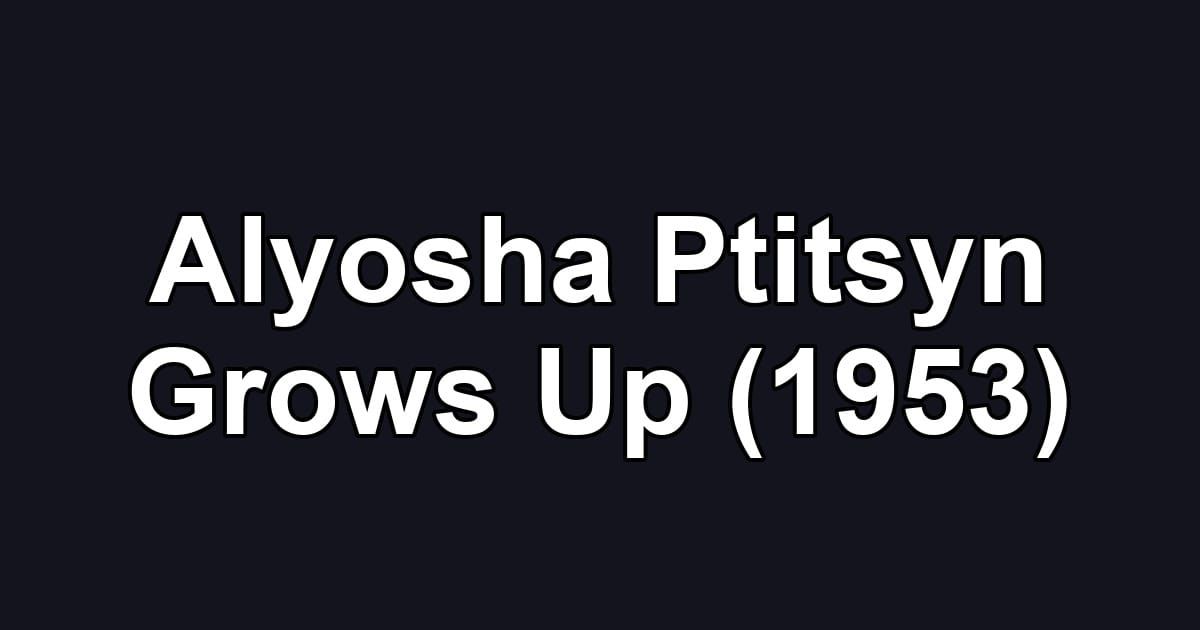 Alyosha Ptitsyn Grows Up (1953)