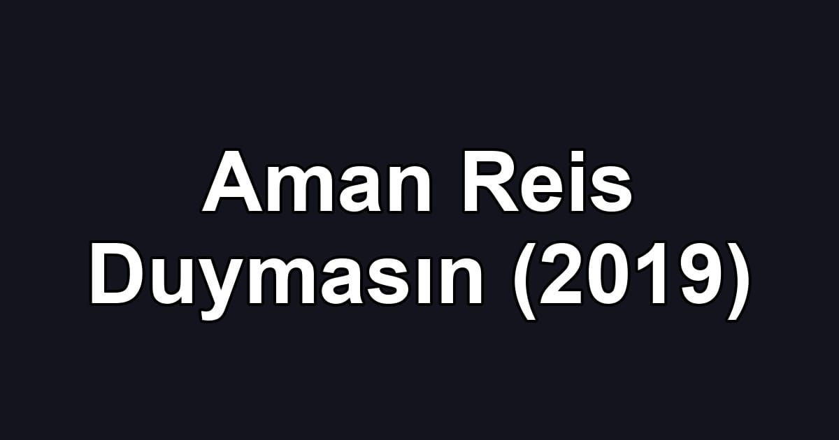 Aman Reis Duymasın (2019)