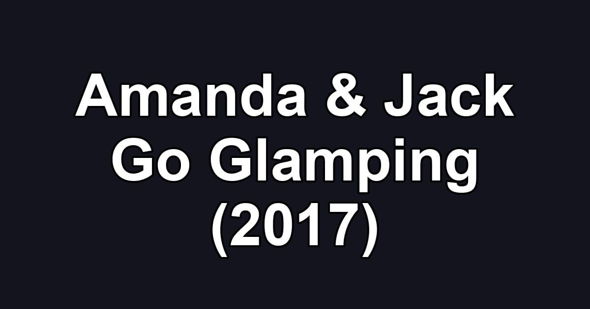 Amanda & Jack Go Glamping (2017)