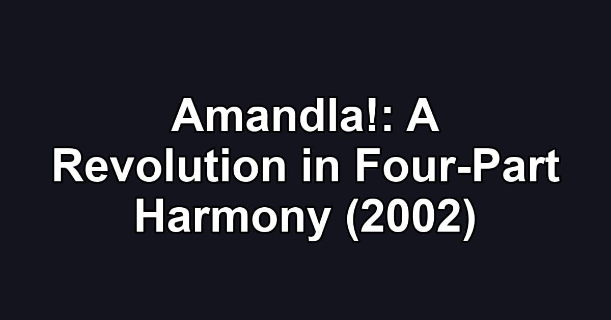 Amandla!: A Revolution in Four-Part Harmony (2002)