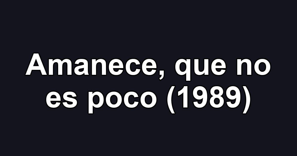 Amanece, que no es poco (1989)