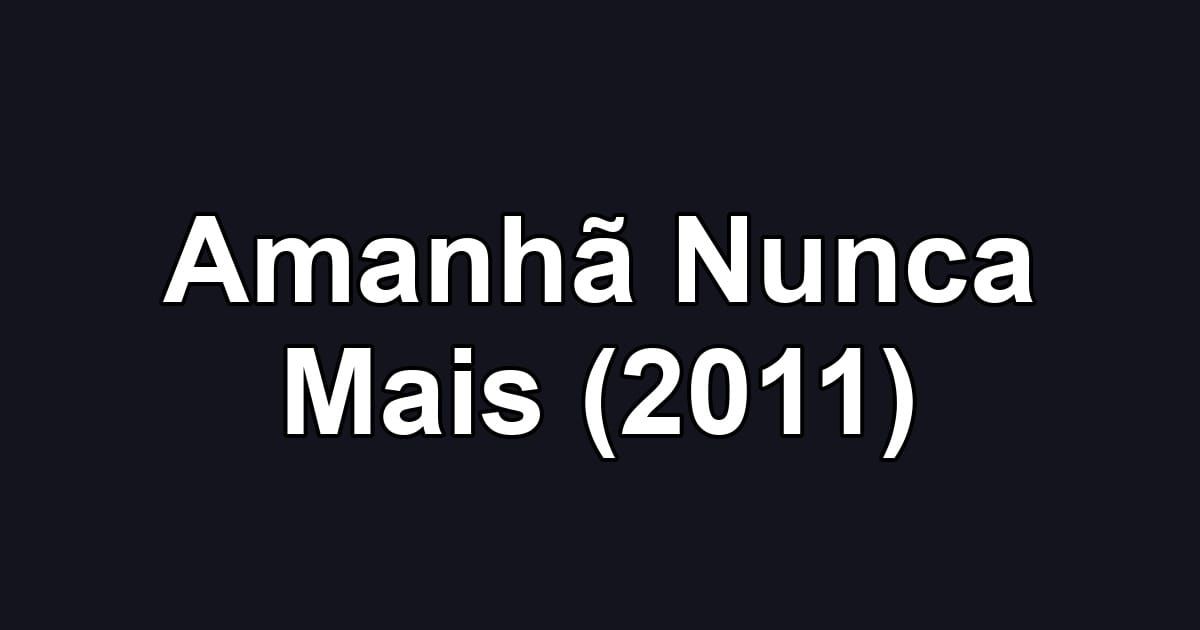 Amanhã Nunca Mais (2011)