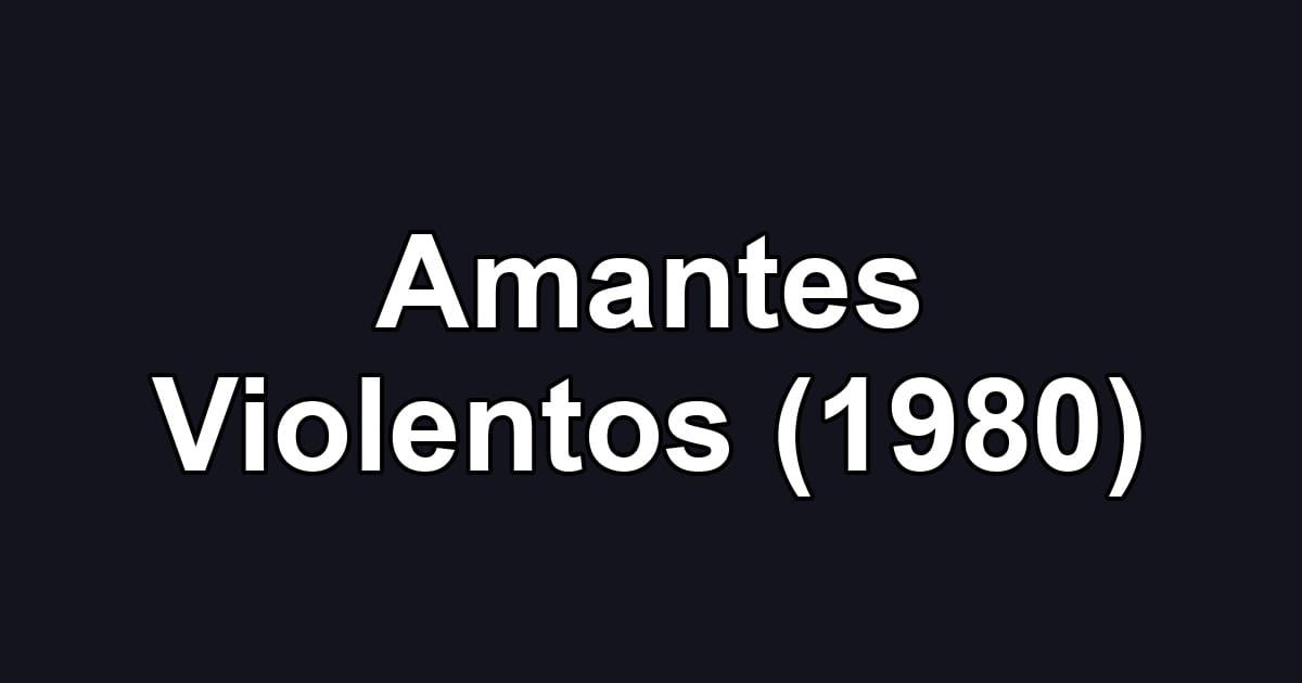 Amantes Violentos (1980)