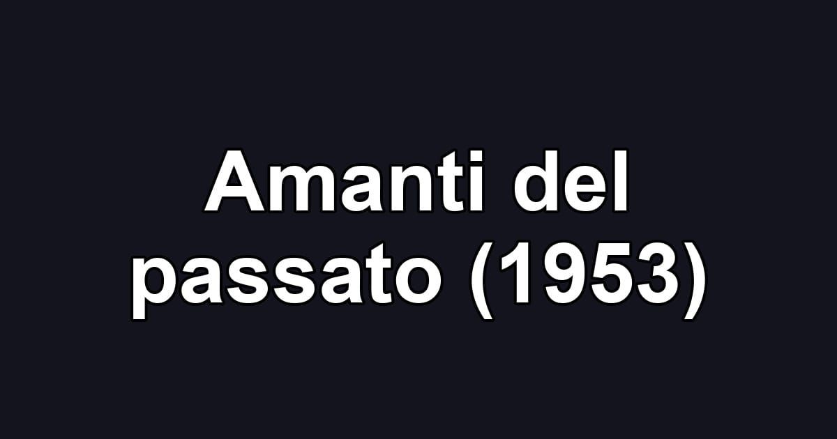 Amanti del passato (1953)