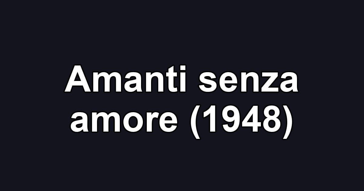 Amanti senza amore (1948)