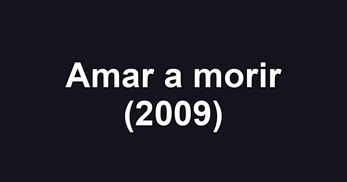 Amar a morir (2009)