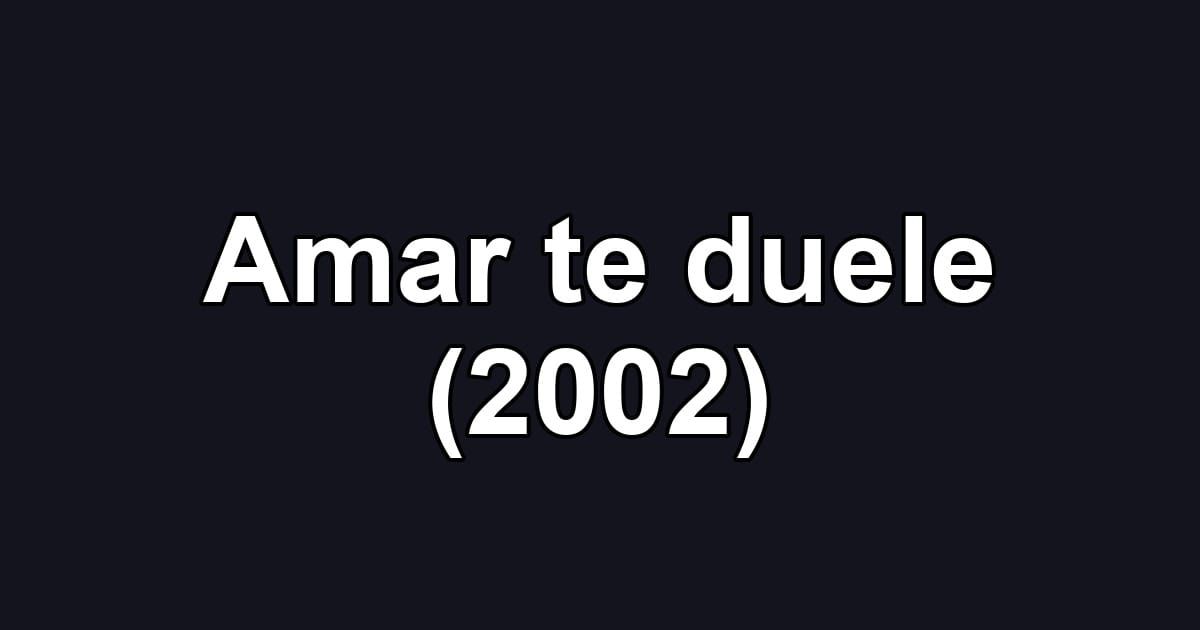 Amar te duele (2002)