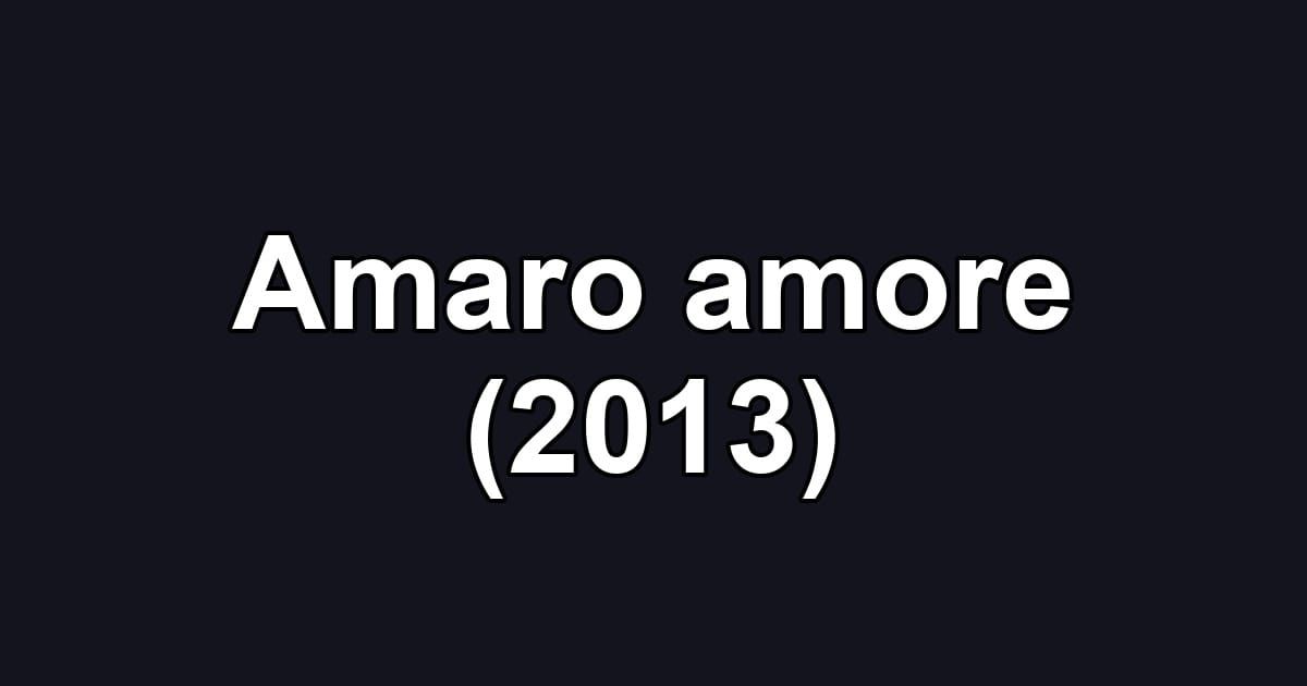 Amaro amore (2013)