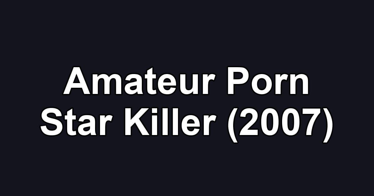 Amateur Porn Star Killer (2007)