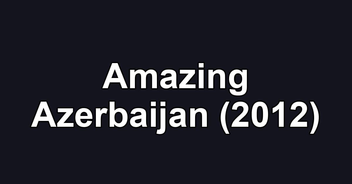 Amazing Azerbaijan (2012)