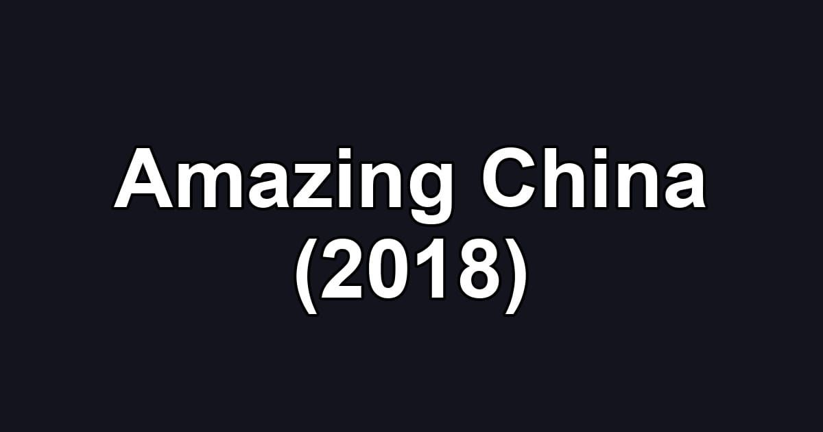 Amazing China (2018)