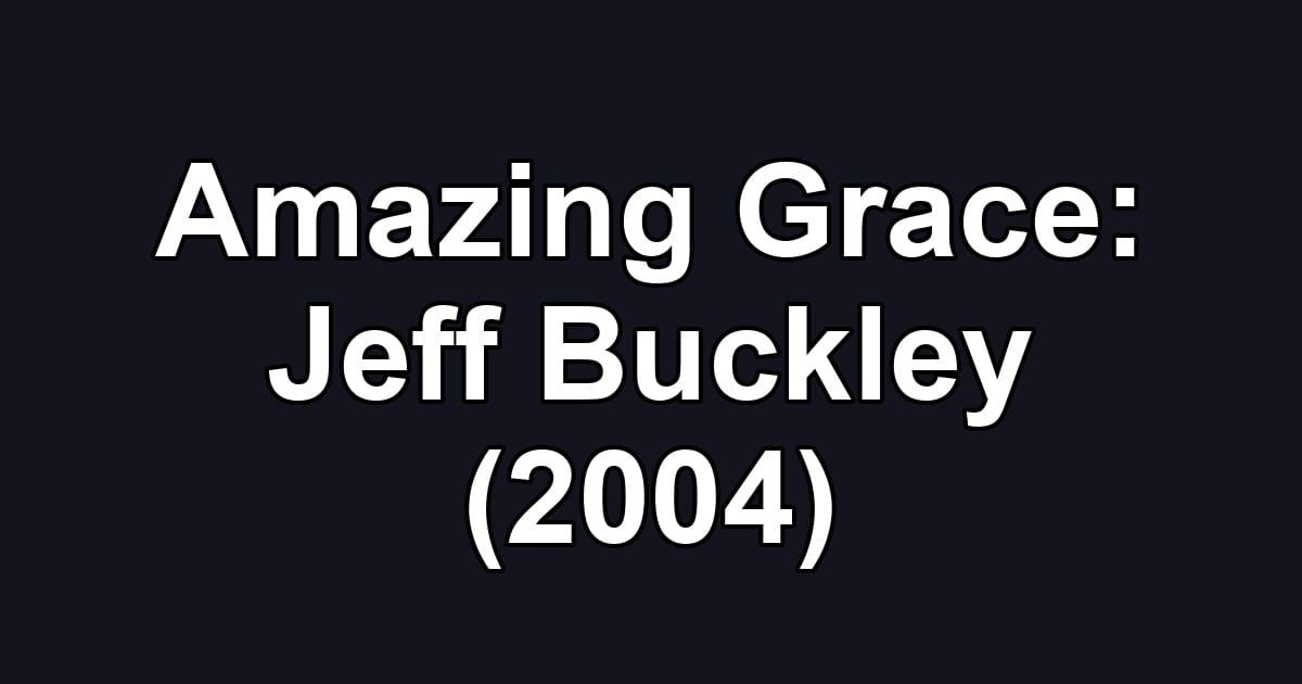 Amazing Grace: Jeff Buckley (2004)