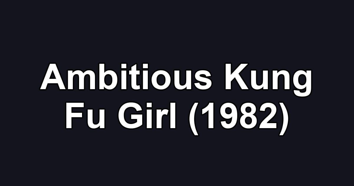 Ambitious Kung Fu Girl (1982)