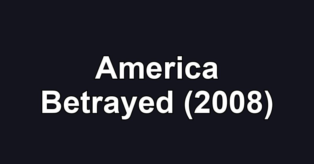 America Betrayed (2008)