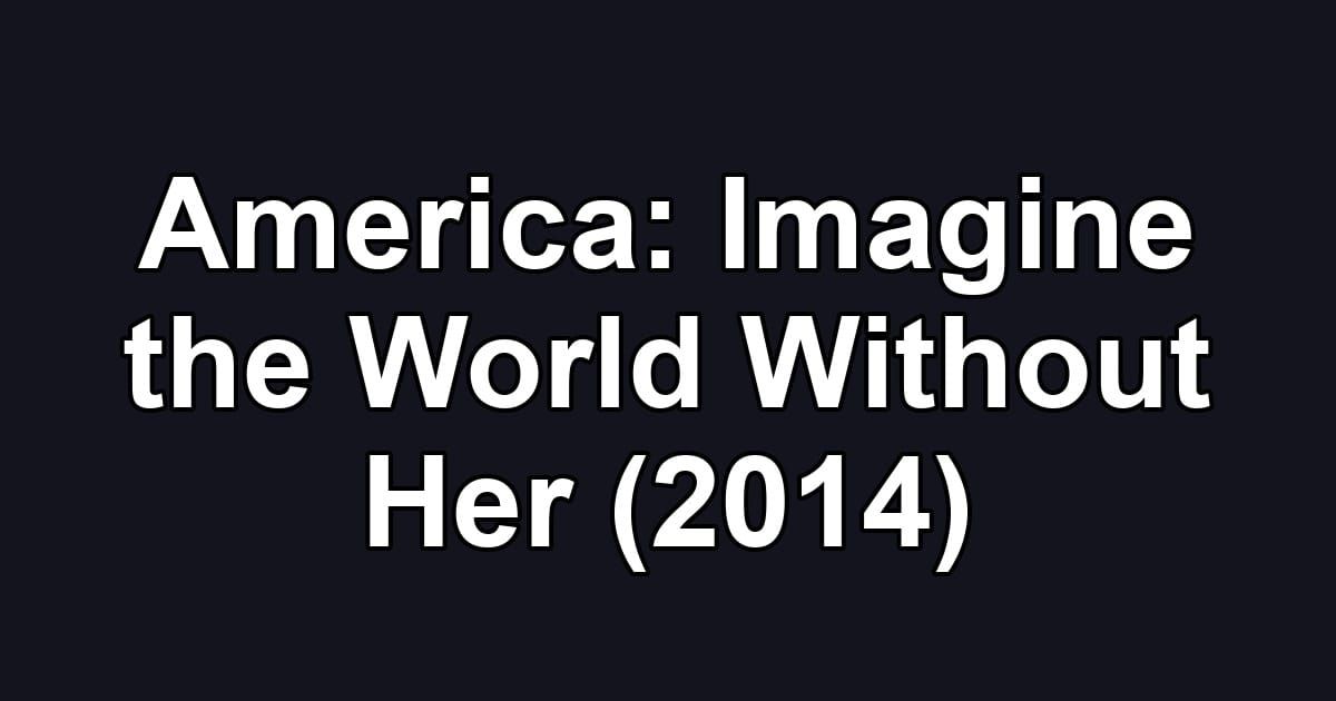 America: Imagine the World Without Her (2014)