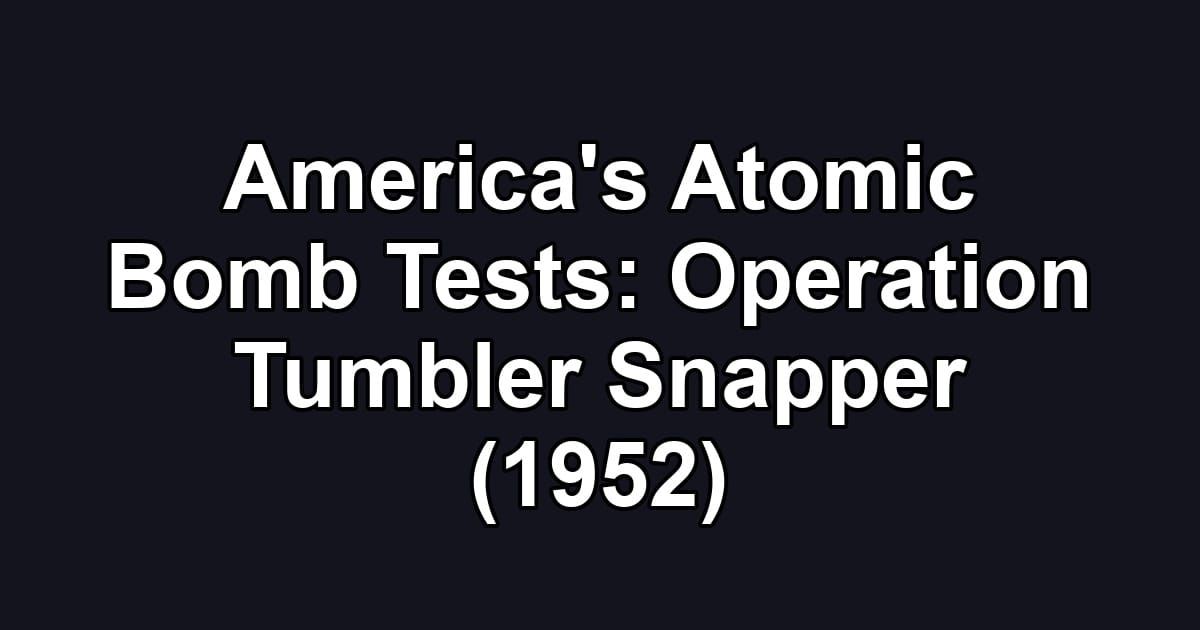 America's Atomic Bomb Tests: Operation Tumbler Snapper (1952)