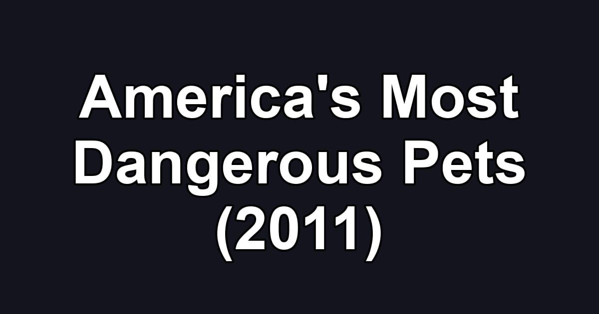 America's Most Dangerous Pets (2011)