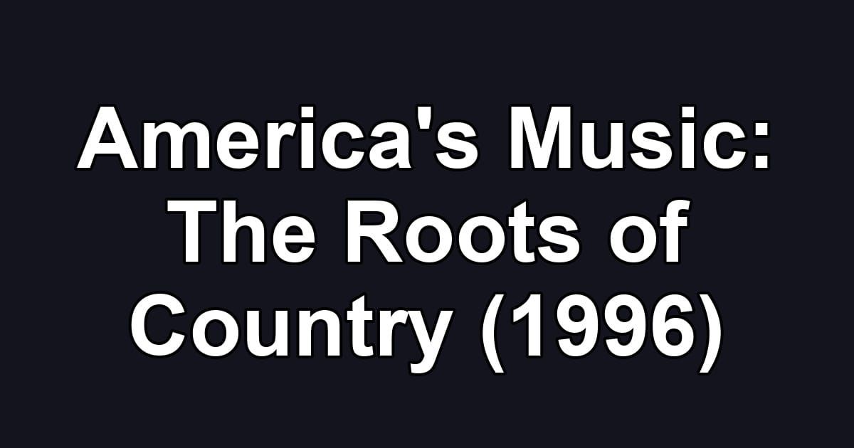 America's Music: The Roots of Country (1996)