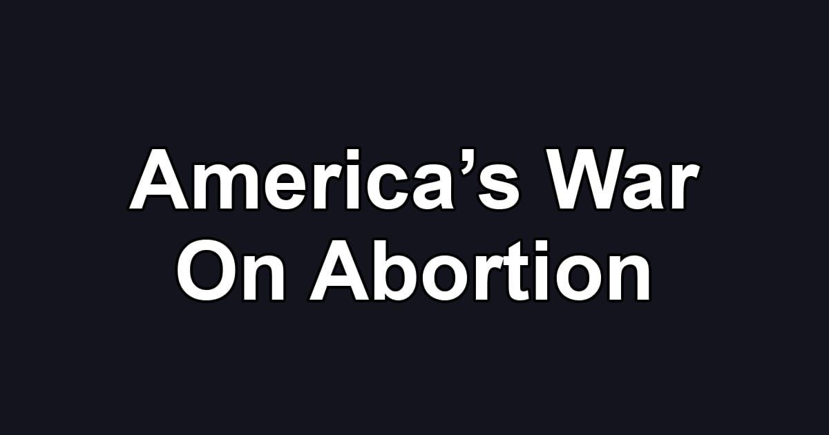 America’s War On Abortion