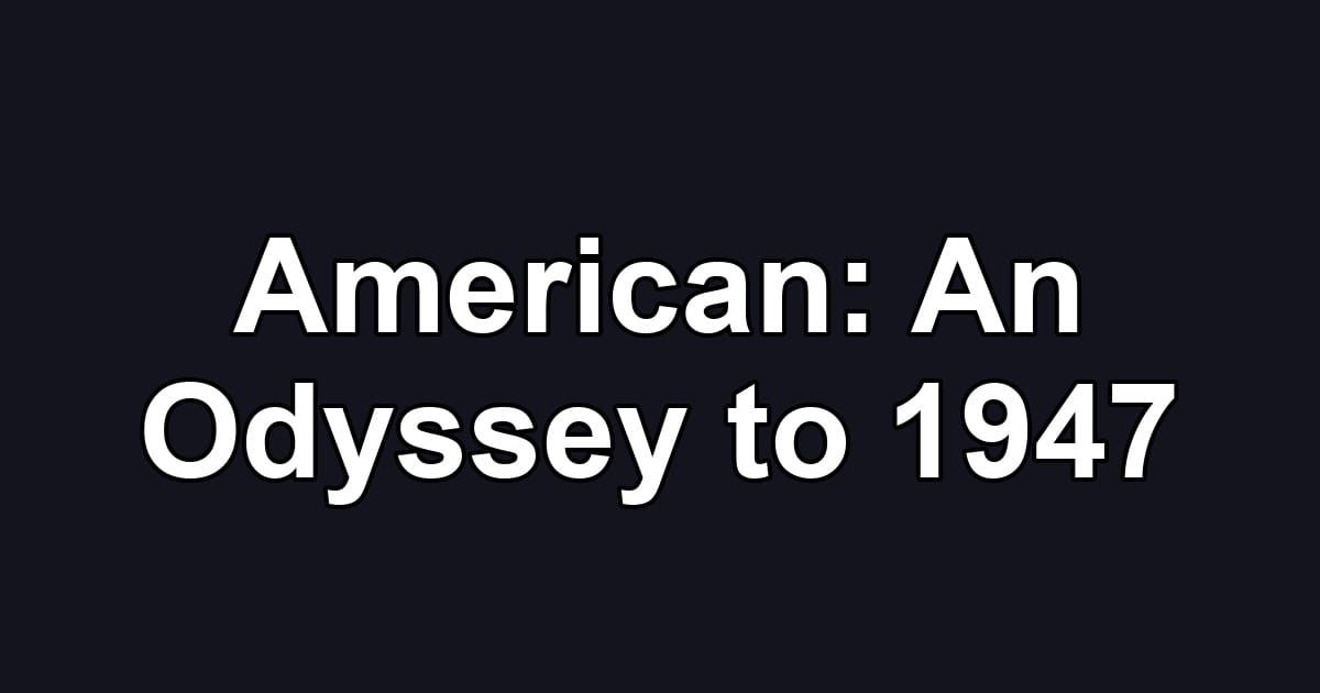 American: An Odyssey to 1947