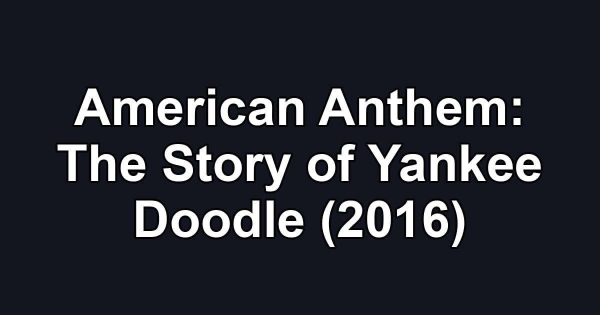 American Anthem: The Story of Yankee Doodle (2016)