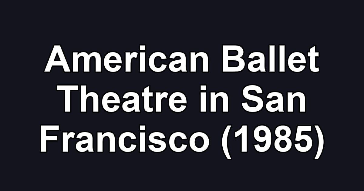 American Ballet Theatre in San Francisco (1985)